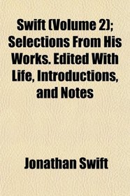 Swift (Volume 2); Selections From His Works. Edited With Life, Introductions, and Notes