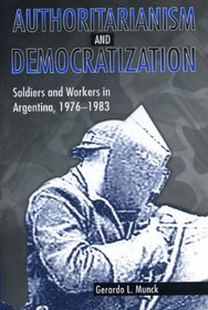 Authoritarianism and Democratization: Soldiers and Workers in Argentina, 1976-1983