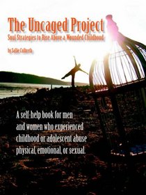 The Uncaged Project: Soul Strategies to Rise Above a Wounded Childhood
