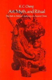 Art, Myth and Ritual : The Path to Political Authority in Ancient China