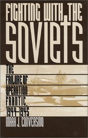 Fighting with the Soviets: The Failure of Operation FRANTIC, 1944-1945
