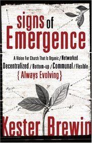 Signs of Emergence: A Vision for Church That Is Always Organic/Networked/Decentralized/Bottom-Up/Communal/Flexible/Always Evolving (emersion: Emergent Village resources for communities of faith)