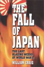 The Fall of Japan : The Tumultuous Events of the Final Weeks of World War II in the Pacific