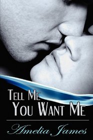 Tell Me You Want Me