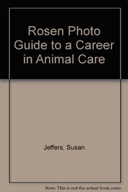 Rosen Photo Guide to a Career in Animal Care