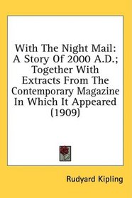With The Night Mail: A Story Of 2000 A.D.; Together With Extracts From The Contemporary Magazine In Which It Appeared (1909)