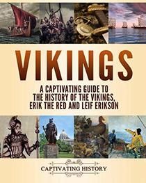 Vikings: A Captivating Guide to the History of the Vikings, Erik the Red and Leif Erikson