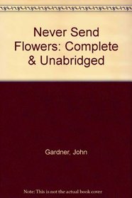 Never Send Flowers: Complete & Unabridged