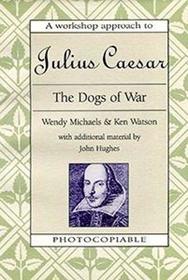 Dogs of War, The: Julius Caesar (The Shakespeare workshop series)
