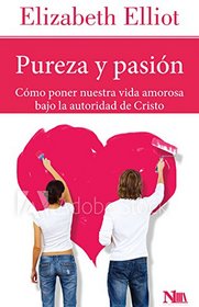 Pureza y pasión: Como poner nuestra vida amorosa bajo la autoridad de Cristo (Spanish Edition)