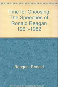 Time for Choosing: The Speeches of Ronald Reagan 1961-1982