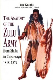 Anatomy of the Zulu Army From Shaka To