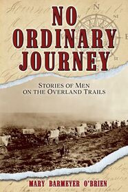 No Ordinary Journey: Stories of Men on the Overland Trails