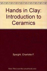 Hands in Clay: An Introduction to Ceramics (2nd Edition)