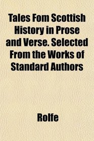 Tales Fom Scottish History in Prose and Verse. Selected From the Works of Standard Authors