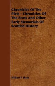 Chronicles Of The Picts - Chronicles Of The Scots And Other Early Memorials Of Scottish History