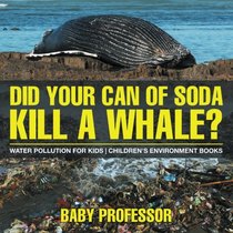 Did Your Can of Soda Kill A Whale? Water Pollution for Kids | Children's Environment Books