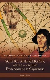 Science and Religion, 400 B.C. to A.D. 1550 : From Aristotle to Copernicus (Greenwood Guides to Science and Religion)