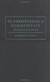 The Persistence of Subjectivity : On the Kantian Aftermath
