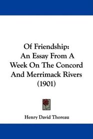 Of Friendship: An Essay From A Week On The Concord And Merrimack Rivers (1901)
