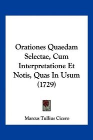 Orationes Quaedam Selectae, Cum Interpretatione Et Notis, Quas In Usum (1729) (Latin Edition)