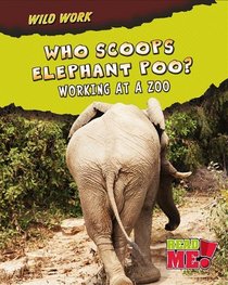 Who Scoops Elephant Poo?: Working at a Zoo (Read Me: Wild Work)