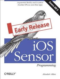 iOS Sensor Programming: iPhone and iPad Apps with Arduino, Augmented Reality, and Geolocation
