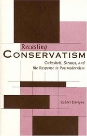 Recasting Conservatism : Oakeshott, Strauss, and the Response to Postmodernism