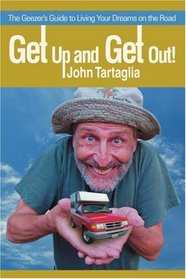 Get Up and Get Out!: The Geezer's Guide to Living Your Dreams on the Road