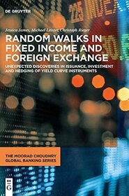 Random Walks in Fixed Income and Foreign Exchange: Unexpected discoveries in issuance, investment and hedging of yield curve instruments (Moorad Choudhry Global Banking, 5)