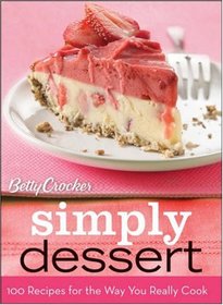 Betty Crocker Simply Dessert: 100 Recipes for  Way You Really Cook