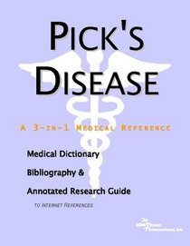 Pick's Disease - A Medical Dictionary, Bibliography, and Annotated Research Guide to Internet References