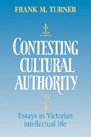 Contesting Cultural Authority: Essays in Victorian Intellectual Life