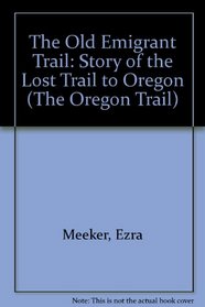 The Old Emigrant Trail: Story of the Lost Trail to Oregon (The Oregon Trail)