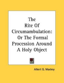 The Rite Of Circumambulation: Or The Formal Procession Around A Holy Object