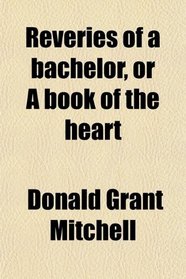 Reveries of a bachelor, or A book of the heart