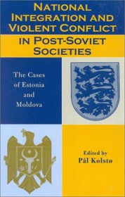 National Integration and Violent Conflict in Post-Soviet Societies: The Cases of Estonia and Moldova