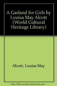 A Garland for Girls by Louisa May Alcott (World Cultural Heritage Library)