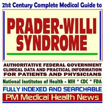 21st Century Complete Medical Guide to Prader-Willi Syndrome, Authoritative Government Documents, Clinical References, and Practical Information for Patients and Physicians (CD-ROM)