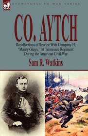 Co. Aytch: Recollections of Service With Company H, 'Maury Grays,' 1st Tennessee Regiment During the American Civil War