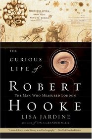 The Curious Life of Robert Hooke : The Man Who Measured London