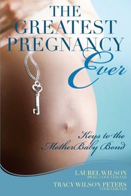 The Greatest Pregnancy Ever: Keys to the MotherBaby Bond