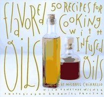 Flavored Oils: 50 Recipes for Cooking With Infused Oils