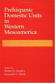 Prehispanic Domestic Units in Western Mesoamerica: Studies of the Household, Compound, and Residence