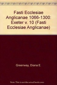 Fasti Ecclesiae Anglicanae 1066-1300: Exeter v. 10 (Fasti Ecclesiae Anglicanae)