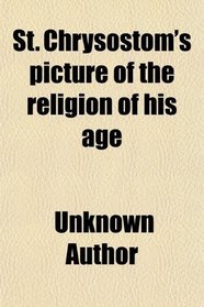 St. Chrysostom's picture of the religion of his age
