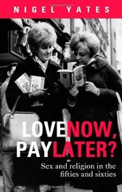 Love Now, Pay Later? - Sex and religion and the fifties and sixties