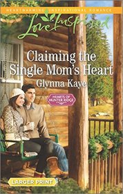 Claiming the Single Mom's Heart (Hearts of Hunter Ridge, Bk 2) (Love Inspired, No 993) (Larger Print)
