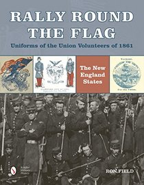 Rally Round the Flag - Uniforms of the Union Volunteers of 1861: The New England States