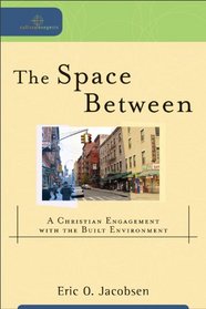 Space Between, The: A Christian Engagement with the Built Environment (Cultural Exegesis)
